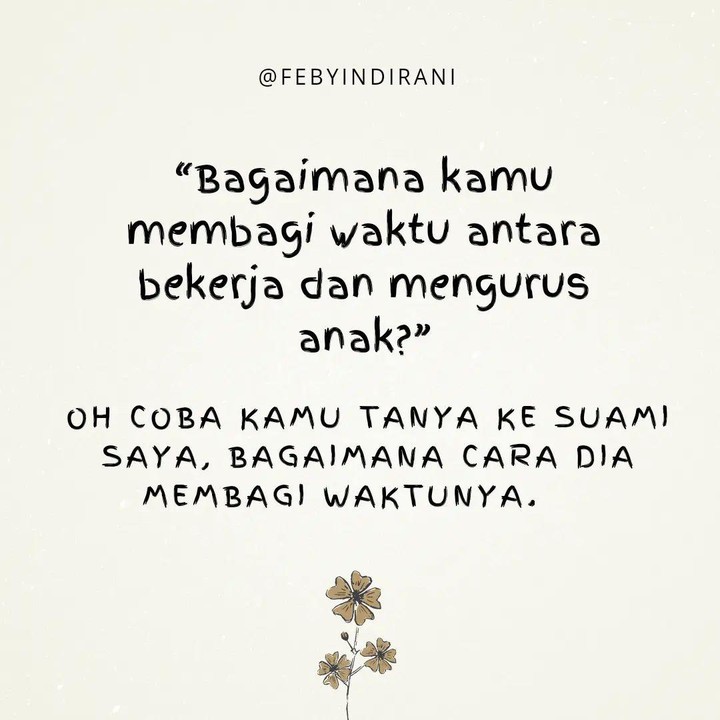 <p>"Bagaimana kamu membagi waktu antara bekerja dan mengurus anak?" Nah, pertanyaan yang satu ini juga sering dilontarkan untuk ibu rumah tangga yang juga mengejar kariernya. Bunda bisa menjawabnya dengan kalimat berikut, "Oh coba kamu tanya ke suami saya, bagaimana cara dia membagi waktunya." (Foto: Instagram@feby.indirani)</p>