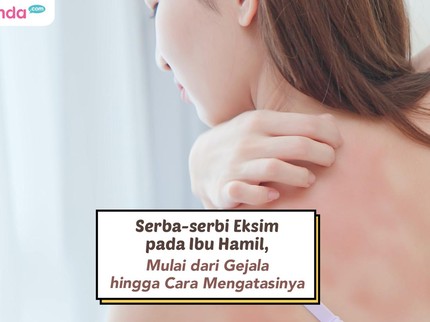 Serba-serbi Eksim pada Ibu Hamil, Mulai dari Gejala hingga Cara Mengatasinya
