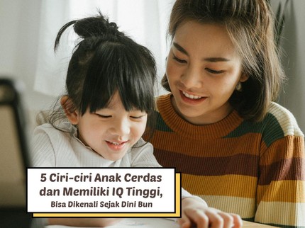 5 Ciri-ciri Anak Cerdas dan Memiliki IQ Tinggi, Bisa Dikenali Sejak Dini Bun
