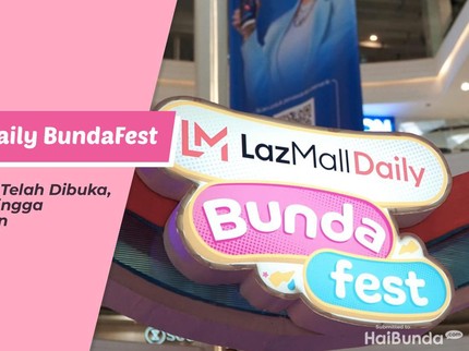 LazMall Daily BundaFest Hari Pertama Telah Dibuka, Ada Diskon Hingga 80 Persen, Bun