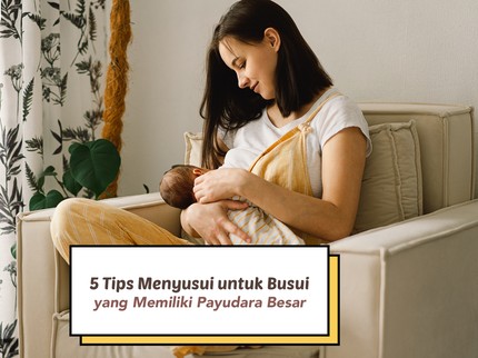 5 Tips Menyusui untuk Busui yang Memiliki Payudara Besar, Posisi Tepat dan Nyaman Bun