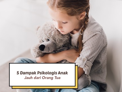 Kenali 5 Dampak Psikologis Anak Jauh dari Orang Tua, Salah Satunya Tidak Percaya Diri