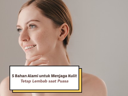 5 Bahan Alami untuk Menjaga Kulit Tetap Lembab saat Puasa