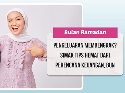 Bulan Ramadan Pengeluaran Membengkak? Simak Tips Hemat dari Perencana Keuangan, Bun