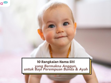 10 Rangkaian Nama Siti yang Bermakna Anggun, untuk Bayi Perempuan Bunda & Ayah