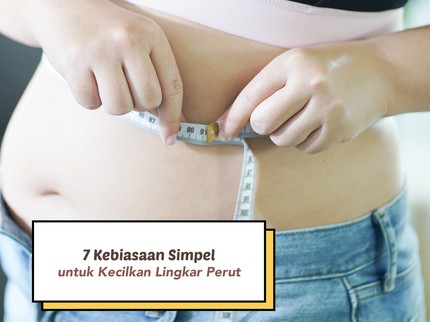 7 Kebiasaan Simpel untuk Kecilkan Lingkar Perut, Termasuk Perbanyak Protein