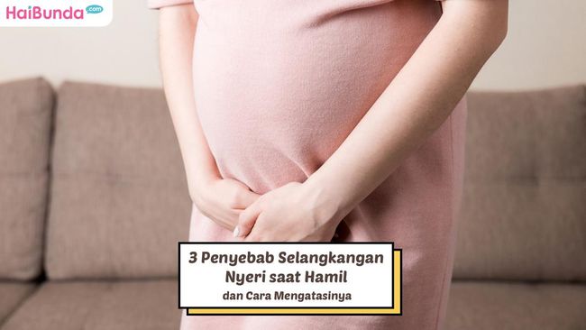 3 Penyebab Selangkangan Nyeri Saat Hamil Dan Cara Mengatasinya