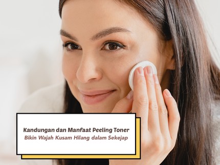 Bikin Wajah Kusam Hilang dalam Sekejap, Ini Kandungan dan Manfaat Peeling Toner