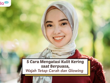 5 Cara Mengatasi Kulit Kering saat Berpuasa, Wajah Tetap Cerah dan Glowing
