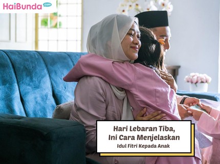 Hari Lebaran Tiba, Ini Cara Menjelaskan Tentang Idul Fitri Kepada Anak