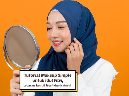 Tutorial Makeup Simple untuk Idul Fitri, Lebaran Tampil Fresh dan Natural Bun