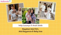 Intip Lucunya 5 Anak Seleb Rayakan Idul Fitri, Ada Rayyanza & Baby Issa