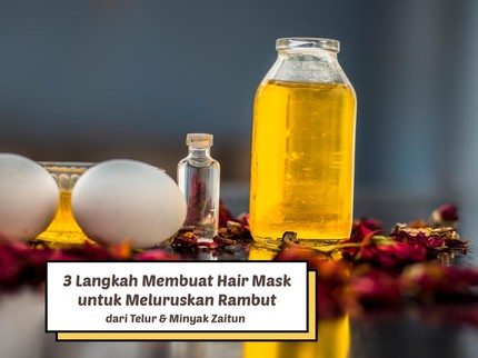 3 Langkah Membuat Hair Mask untuk Meluruskan Rambut dari Telur & Minyak Zaitun