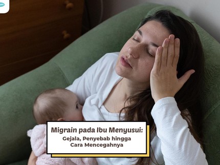 Migrain pada Ibu Menyusui: Gejala, Penyebab hingga Cara Mencegahnya
