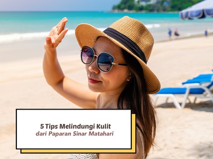 Cuaca Panas Menyengat, Ini 5 Tips Melindungi Kulit dari Paparan Sinar Matahari