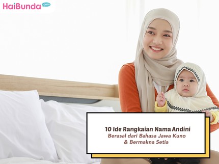 10 Ide Rangkaian Nama Andini, Berasal dari Bahasa Jawa Kuno yang Bermakna Setia