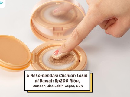 5 Rekomendasi Cushion Lokal di Bawah Rp200 Ribu, Dandan Bisa Lebih Cepat, Bun