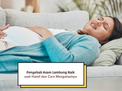 Kenali Bun, Ini Penyebab Asam Lambung Naik saat Hamil dan Cara Mengatasinya