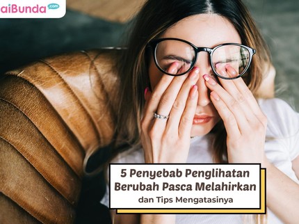 5 Penyebab Penglihatan Berubah Pasca Melahirkan dan Tips Mengatasinya
