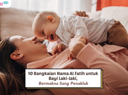 10 Rangkaian Nama Al Fatih untuk Bayi Laki-laki, Bermakna Sang Penakluk