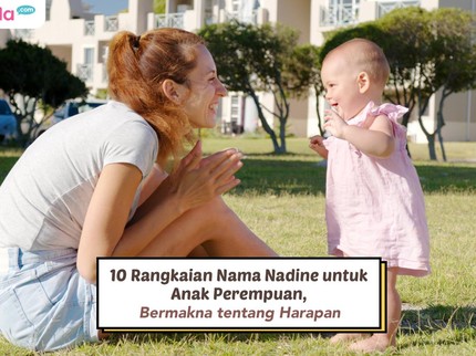 10 Rangkaian Nama Nadine untuk Anak Perempuan, Bermakna tentang Harapan