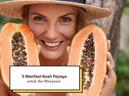 5 Manfaat Buah Pepaya untuk Ibu Menyusui, Bisa Meningkatkan Produksi ASI