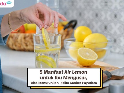 5 Manfaat Air Lemon untuk Ibu Menyusui, Bisa Menurunkan Risiko Kanker Payudara