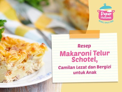 Resep Makaroni Telur Schotel, Camilan Lezat dan Bergizi untuk Anak