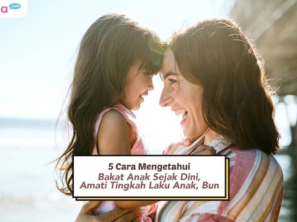 5 Cara Mengetahui Bakat Anak Sejak Dini, Amati Tingkah Laku Anak Bun