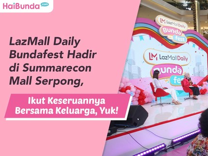 LazMall Daily Bundafest Hadir di Summarecon Mall Serpong, Ikut Keseruannya Bersama Keluarga, Yuk!