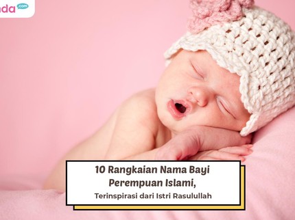 10 Rangkaian Nama Bayi Perempuan Islami, Terinspirasi dari Istri Rasulullah
