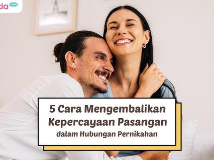 5 Cara Mengembalikan Kepercayaan Pasangan dalam Hubungan Pernikahan