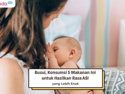 Busui, Konsumsi 5 Makanan Ini untuk Hasilkan Rasa ASI yang Lebih Enak