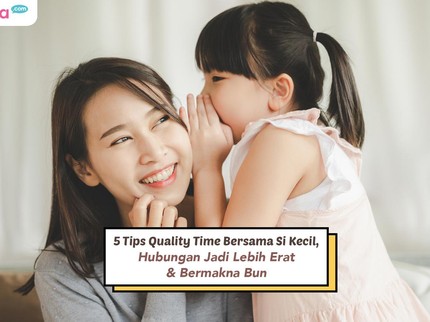 5 Tips Quality Time Bersama Si Kecil, Hubungan Jadi Lebih Erat & Bermakna Bun