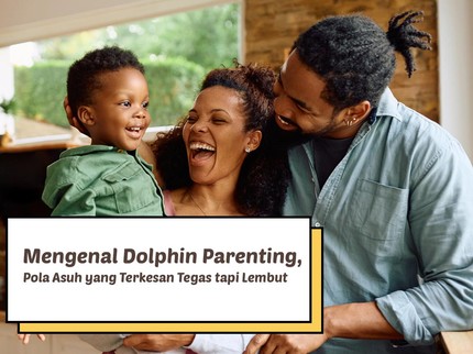 Mengenal Dolphin Parenting, Pola Asuh yang Terkesan Tegas tapi Lembut