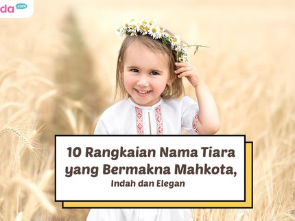 10 Rangkaian Nama Tiara yang Bermakna Mahkota, Indah dan Elegan