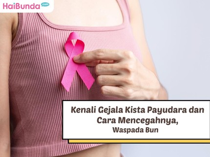 Kenali Gejala Kista Payudara dan Cara Mencegahnya, Waspada Bun