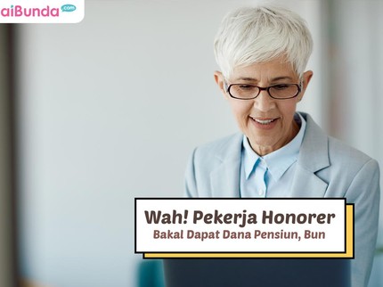 Wah! Pekerja Honorer Bakal Dapat Dana Pensiun, Bun