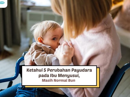 Ketahui 5 Perubahan Payudara pada Ibu Menyusui, Masih Normal Bun