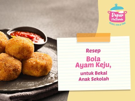 Resep Bola Ayam Keju, untuk Bekal Anak Sekolah yang Baru Masuk
