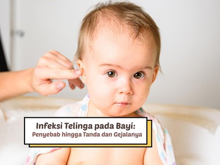 Infeksi Telinga pada Bayi: Penyebab hingga Tanda dan Gejalanya