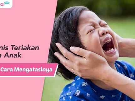 3 Jenis Teriakan pada Anak dan Cara Mengatasinya