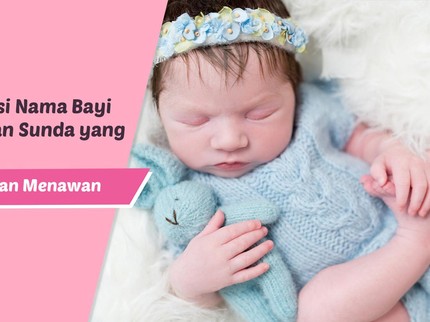15 Inspirasi Nama Bayi Perempuan Sunda yang Populer, Cantik dan Menawan