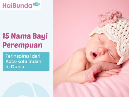 15 Nama Bayi Perempuan Terinspirasi dari Kota-kota Indah di Dunia, Unik Bun
