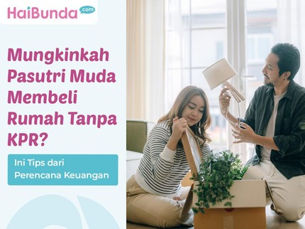 Mungkinkah Pasutri Muda Membeli Rumah Tanpa KPR? Ini Tips dari Perencana Keuangan