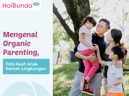 Mengenal Organic Parenting, Pola Asuh Anak Ramah Lingkungan
