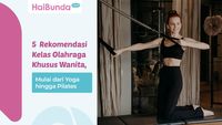 5 Rekomendasi Kelas Olahraga Khusus Wanita, Mulai Dari Yoga Hingga Pilates