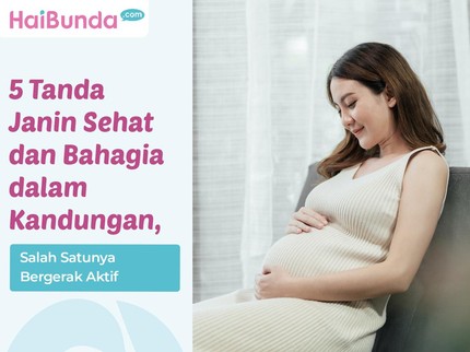 5 Tanda Janin Sehat dan Bahagia dalam Kandungan, Salah Satunya Bergerak Aktif