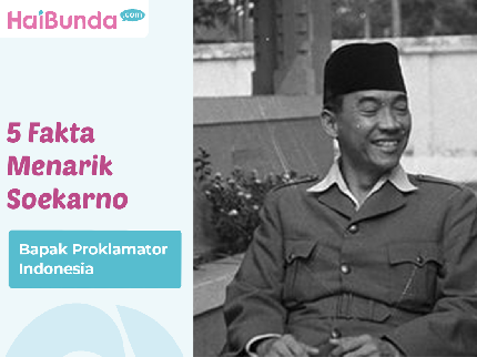 5 Fakta Menarik Soekarno, Bapak Proklamator Indonesia