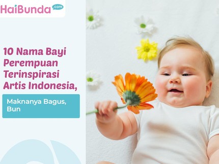 10 Nama Bayi Perempuan Terinspirasi Artis Indonesia, Maknanya Bagus, Bun